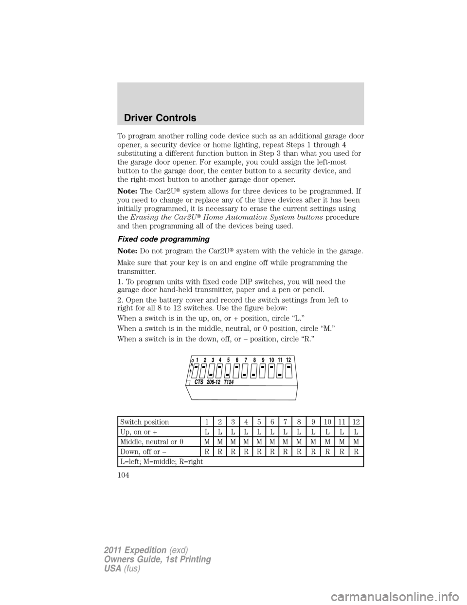 FORD EXPEDITION 2011 3.G Owners Manual To program another rolling code device such as an additional garage door
opener, a security device or home lighting, repeat Steps 1 through 4
substituting a different function button in Step 3 than wh