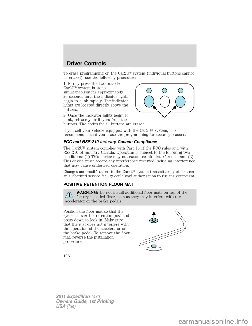 FORD EXPEDITION 2011 3.G Owners Manual To erase programming on the Car2Usystem (individual buttons cannot
be erased), use the following procedure:
1. Firmly press the two outside
Car2Usystem buttons
simultaneously for approximately
20 se