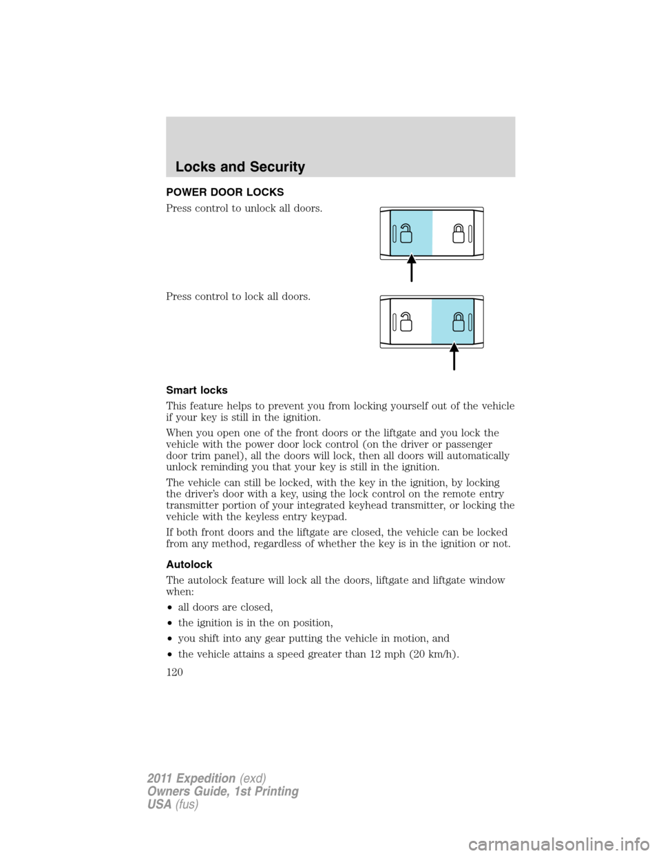 FORD EXPEDITION 2011 3.G Owners Manual POWER DOOR LOCKS
Press control to unlock all doors.
Press control to lock all doors.
Smart locks
This feature helps to prevent you from locking yourself out of the vehicle
if your key is still in the 