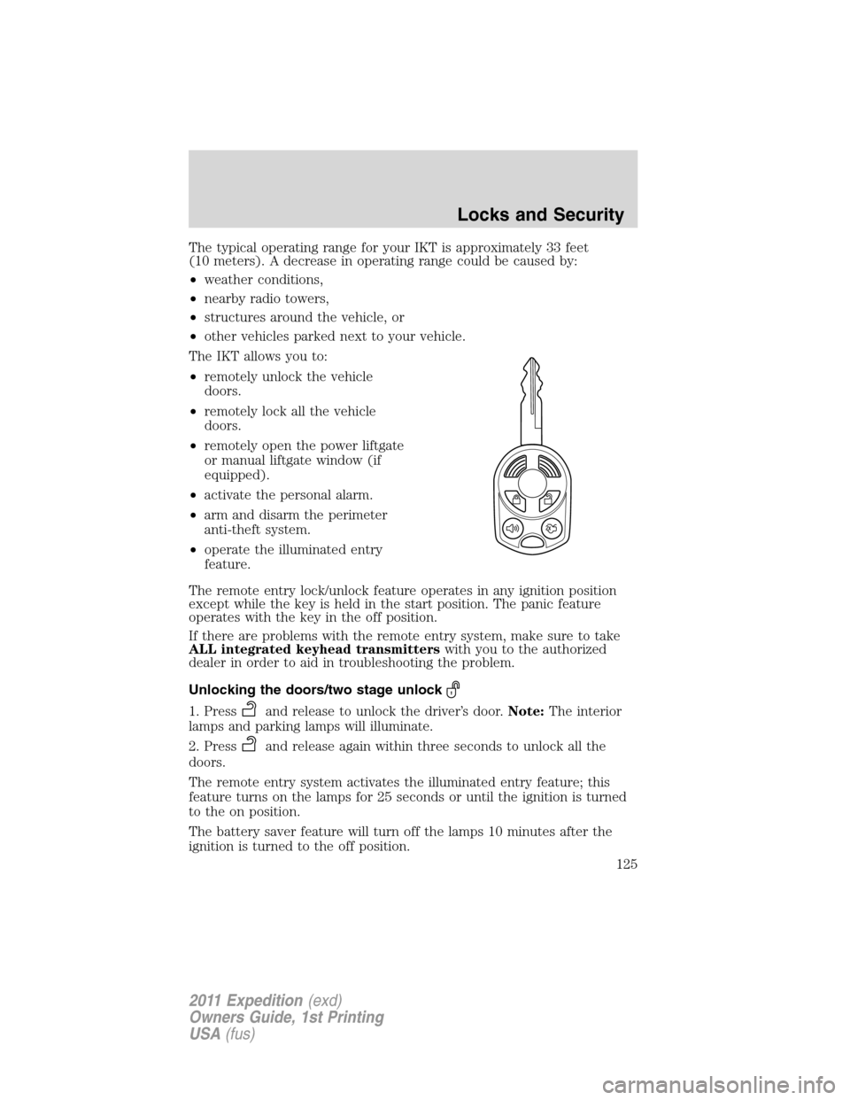 FORD EXPEDITION 2011 3.G Owners Manual The typical operating range for your IKT is approximately 33 feet
(10 meters). A decrease in operating range could be caused by:
•weather conditions,
•nearby radio towers,
•structures around the FORD EXPEDITION 2011 3.G Owners Manual The typical operating range for your IKT is approximately 33 feet
(10 meters). A decrease in operating range could be caused by:
•weather conditions,
•nearby radio towers,
•structures around the