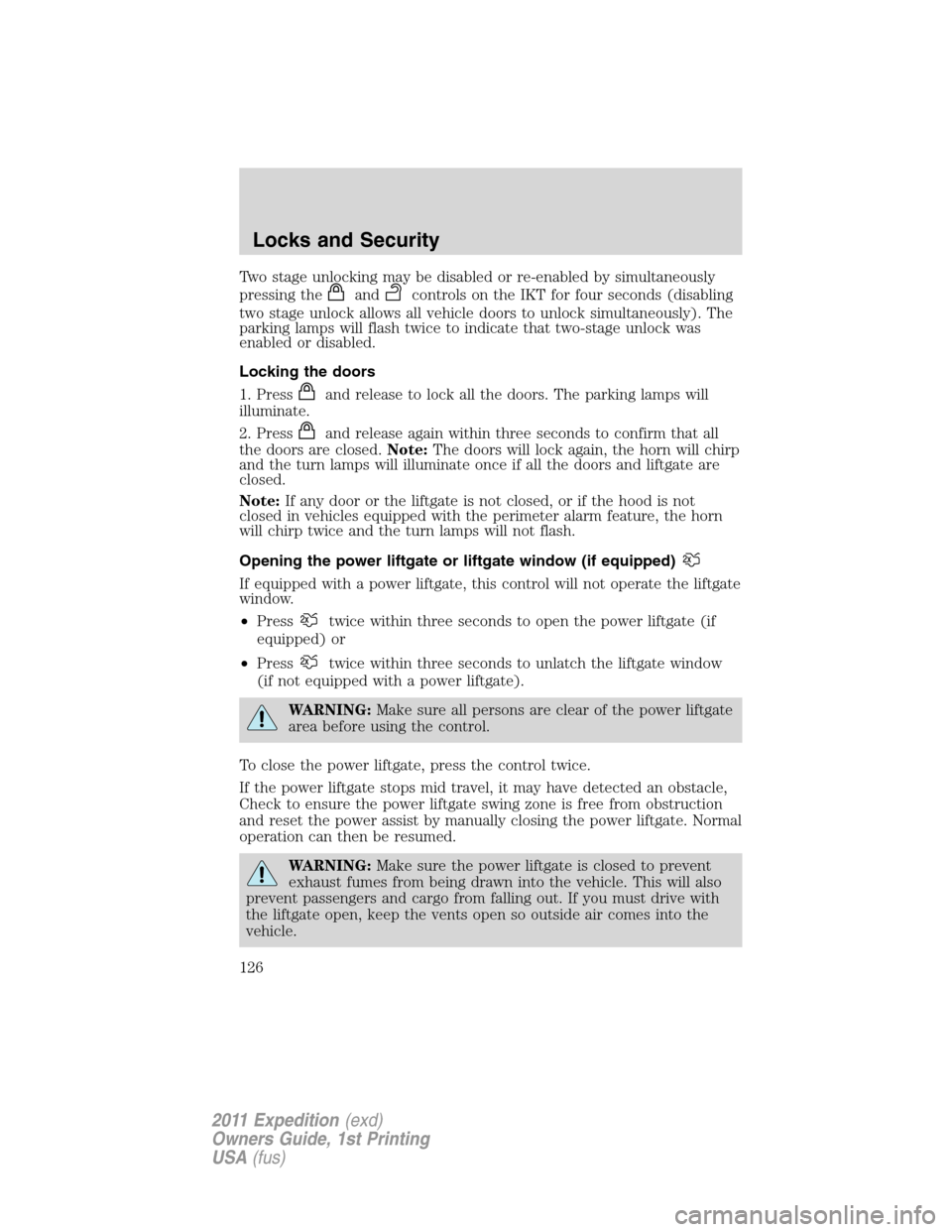 FORD EXPEDITION 2011 3.G Owners Manual Two stage unlocking may be disabled or re-enabled by simultaneously
pressing the
andcontrols on the IKT for four seconds (disabling
two stage unlock allows all vehicle doors to unlock simultaneously).