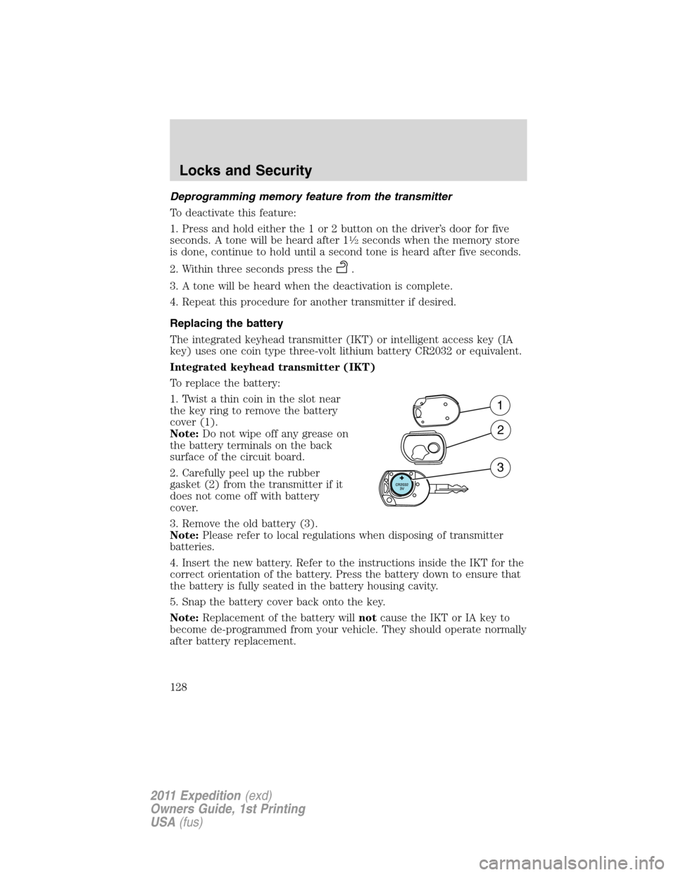 FORD EXPEDITION 2011 3.G Owners Manual Deprogramming memory feature from the transmitter
To deactivate this feature:
1. Press and hold either the 1 or 2 button on the driver’s door for five
seconds. A tone will be heard after 1
1�2second