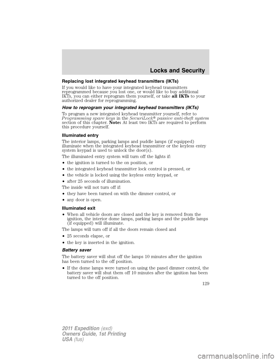 FORD EXPEDITION 2011 3.G Owners Manual Replacing lost integrated keyhead transmitters (IKTs)
If you would like to have your integrated keyhead transmitters
reprogrammed because you lost one, or would like to buy additional
IKTs, you can ei