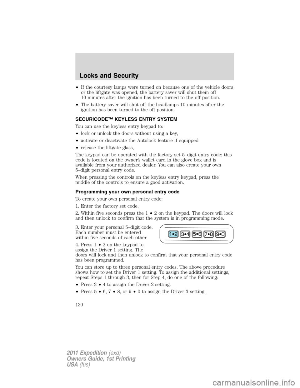 FORD EXPEDITION 2011 3.G Owners Manual •If the courtesy lamps were turned on because one of the vehicle doors
or the liftgate was opened, the battery saver will shut them off
10 minutes after the ignition has been turned to the off posit