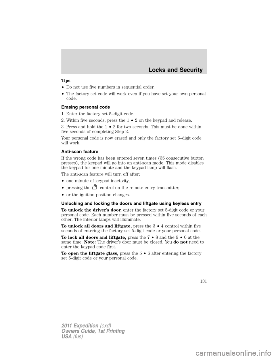 FORD EXPEDITION 2011 3.G Owners Manual Ti p s
•Do not use five numbers in sequential order.
•The factory set code will work even if you have set your own personal
code.
Erasing personal code
1. Enter the factory set 5–digit code.
2. 