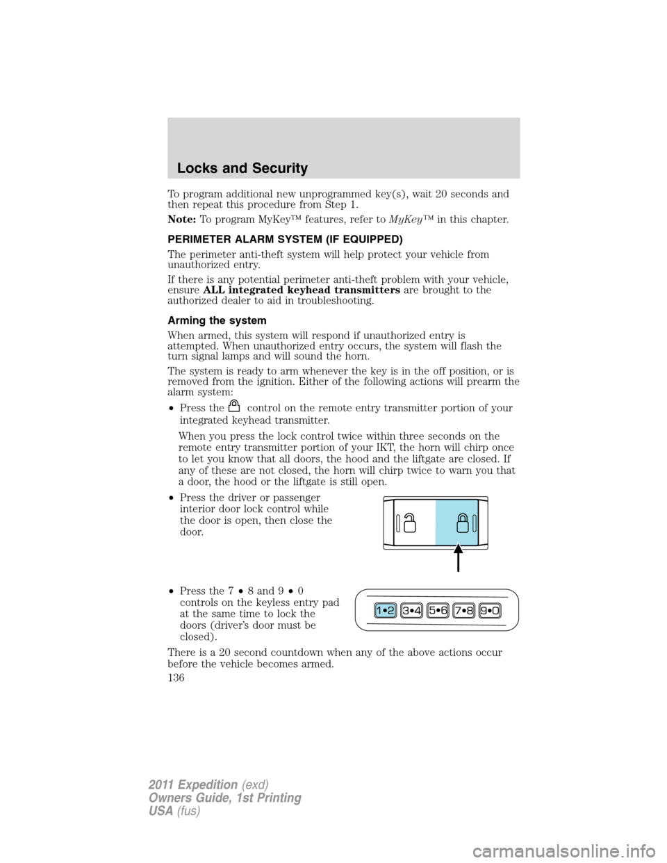 FORD EXPEDITION 2011 3.G Owners Manual To program additional new unprogrammed key(s), wait 20 seconds and
then repeat this procedure from Step 1.
Note:To program MyKey™ features, refer toMyKey™in this chapter.
PERIMETER ALARM SYSTEM (I