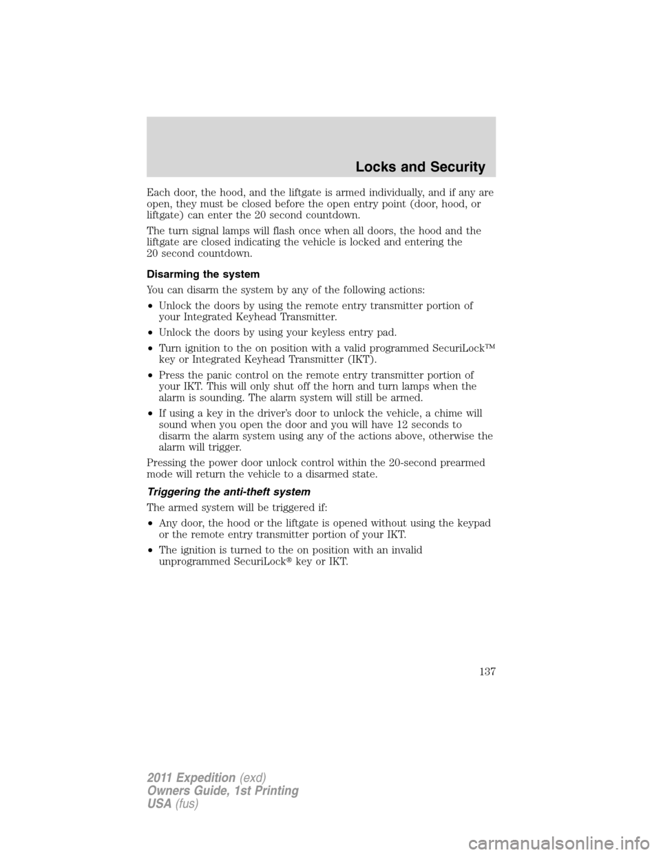 FORD EXPEDITION 2011 3.G Owners Manual Each door, the hood, and the liftgate is armed individually, and if any are
open, they must be closed before the open entry point (door, hood, or
liftgate) can enter the 20 second countdown.
The turn 