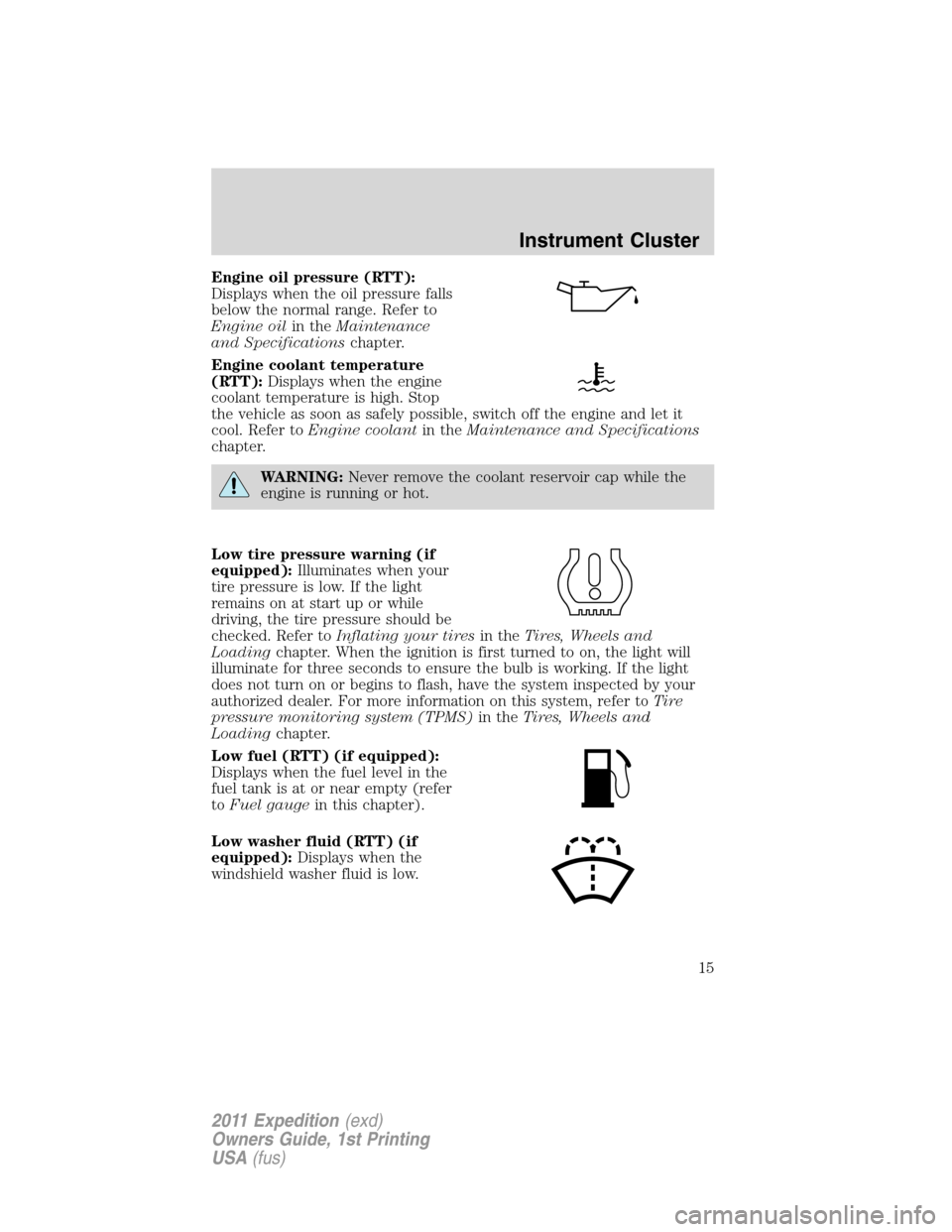 FORD EXPEDITION 2011 3.G Owners Manual Engine oil pressure (RTT):
Displays when the oil pressure falls
below the normal range. Refer to
Engine oilin theMaintenance
and Specificationschapter.
Engine coolant temperature
(RTT):Displays when t FORD EXPEDITION 2011 3.G Owners Manual Engine oil pressure (RTT):
Displays when the oil pressure falls
below the normal range. Refer to
Engine oilin theMaintenance
and Specificationschapter.
Engine coolant temperature
(RTT):Displays when t