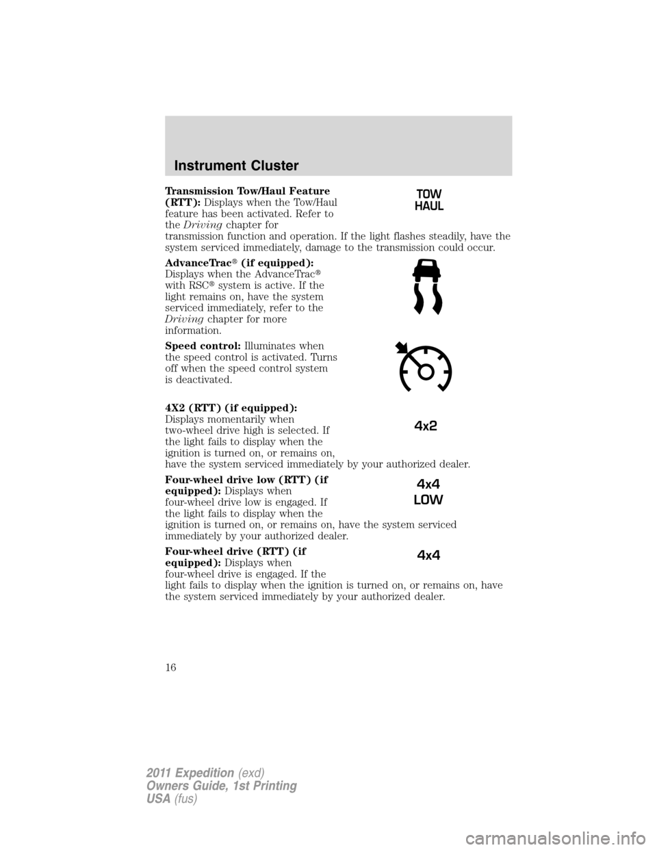 FORD EXPEDITION 2011 3.G User Guide Transmission Tow/Haul Feature
(RTT):Displays when the Tow/Haul
feature has been activated. Refer to
theDrivingchapter for
transmission function and operation. If the light flashes steadily, have the
s FORD EXPEDITION 2011 3.G User Guide Transmission Tow/Haul Feature
(RTT):Displays when the Tow/Haul
feature has been activated. Refer to
theDrivingchapter for
transmission function and operation. If the light flashes steadily, have the
s