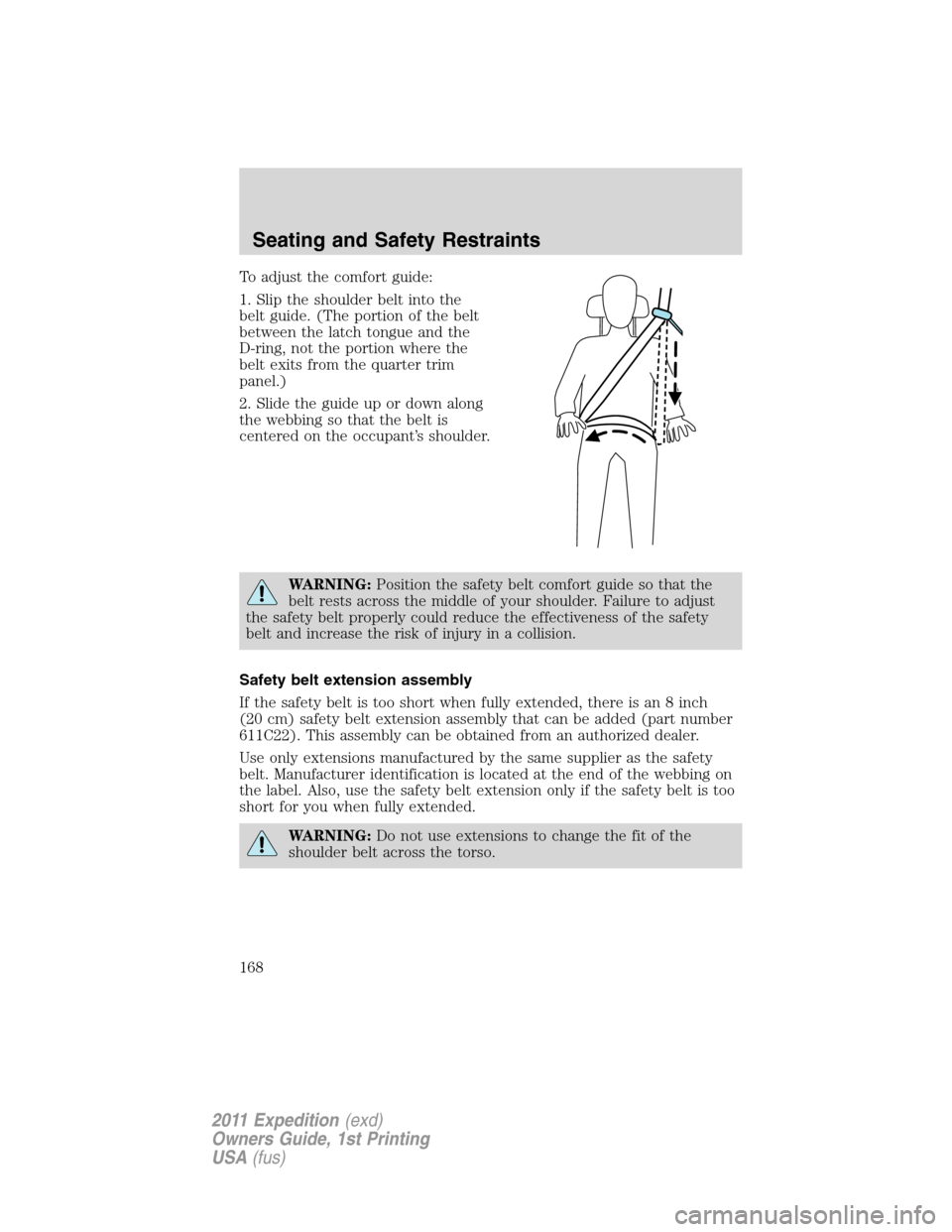 FORD EXPEDITION 2011 3.G Owners Manual To adjust the comfort guide:
1. Slip the shoulder belt into the
belt guide. (The portion of the belt
between the latch tongue and the
D-ring, not the portion where the
belt exits from the quarter trim