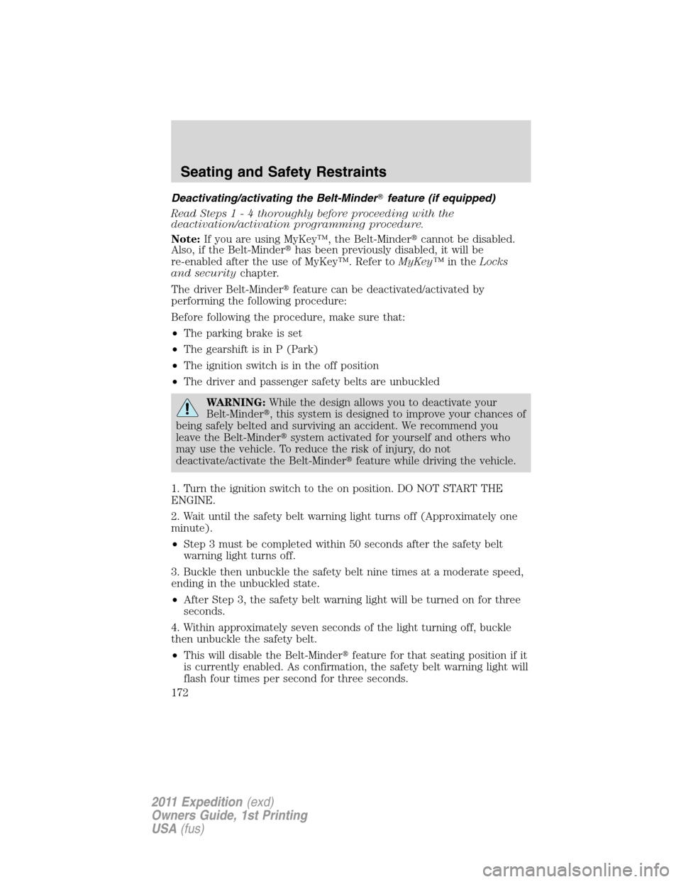 FORD EXPEDITION 2011 3.G Owners Manual Deactivating/activating the Belt-Minderfeature (if equipped)
Read Steps1-4thoroughly before proceeding with the
deactivation/activation programming procedure.
Note:If you are using MyKey™, the Belt