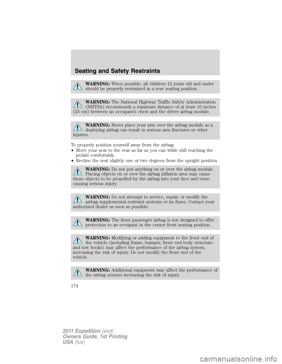 FORD EXPEDITION 2011 3.G Owners Manual WARNING:When possible, all children 12 years old and under
should be properly restrained in a rear seating position.
WARNING:The National Highway Traffic Safety Administration
(NHTSA) recommends a min