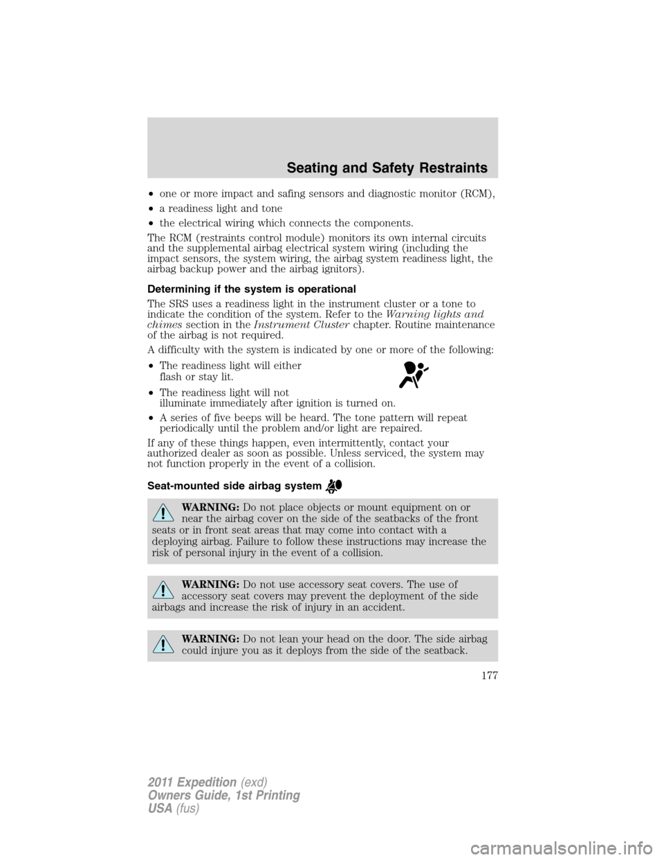 FORD EXPEDITION 2011 3.G Owners Manual •one or more impact and safing sensors and diagnostic monitor (RCM),
•a readiness light and tone
•the electrical wiring which connects the components.
The RCM (restraints control module) monitor