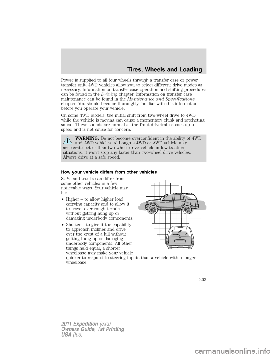 FORD EXPEDITION 2011 3.G Owners Manual Power is supplied to all four wheels through a transfer case or power
transfer unit. 4WD vehicles allow you to select different drive modes as
necessary. Information on transfer case operation and shi