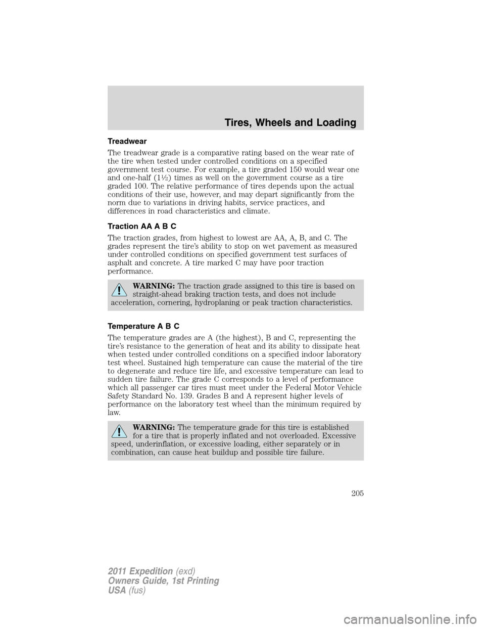 FORD EXPEDITION 2011 3.G Owners Manual Treadwear
The treadwear grade is a comparative rating based on the wear rate of
the tire when tested under controlled conditions on a specified
government test course. For example, a tire graded 150 w