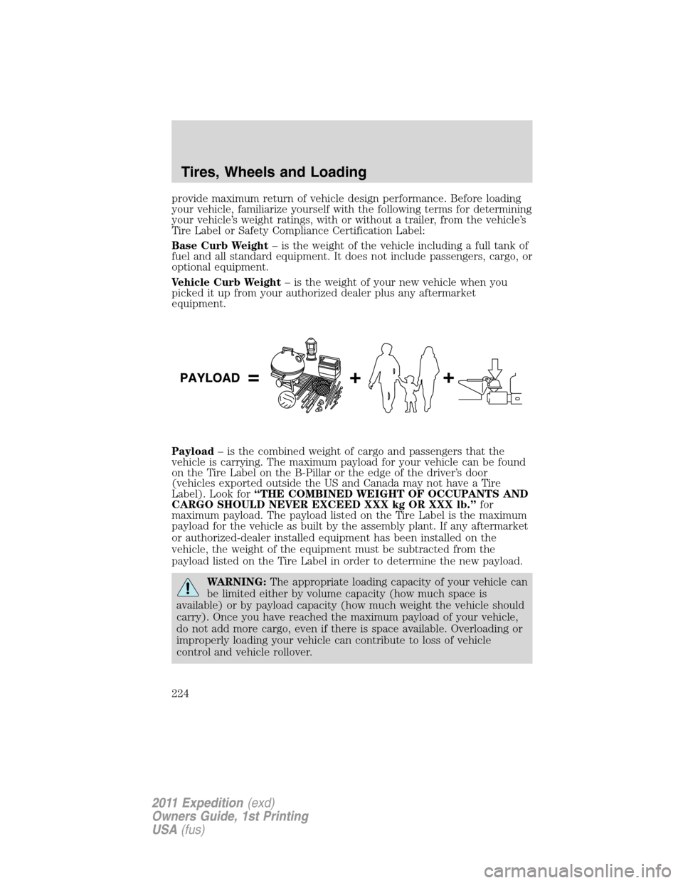 FORD EXPEDITION 2011 3.G Owners Manual provide maximum return of vehicle design performance. Before loading
your vehicle, familiarize yourself with the following terms for determining
your vehicle’s weight ratings, with or without a trai