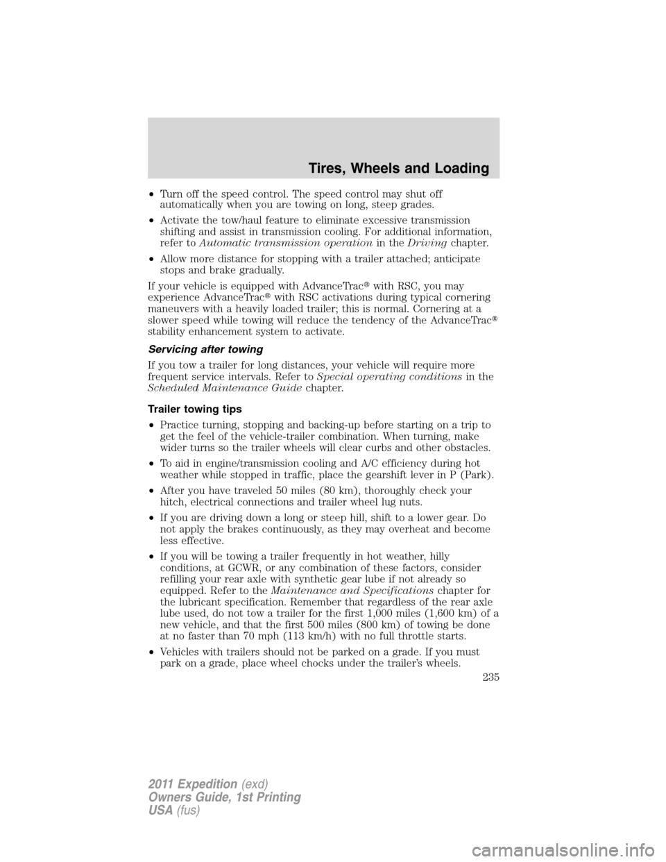 FORD EXPEDITION 2011 3.G Owners Manual •Turn off the speed control. The speed control may shut off
automatically when you are towing on long, steep grades.
•Activate the tow/haul feature to eliminate excessive transmission
shifting and