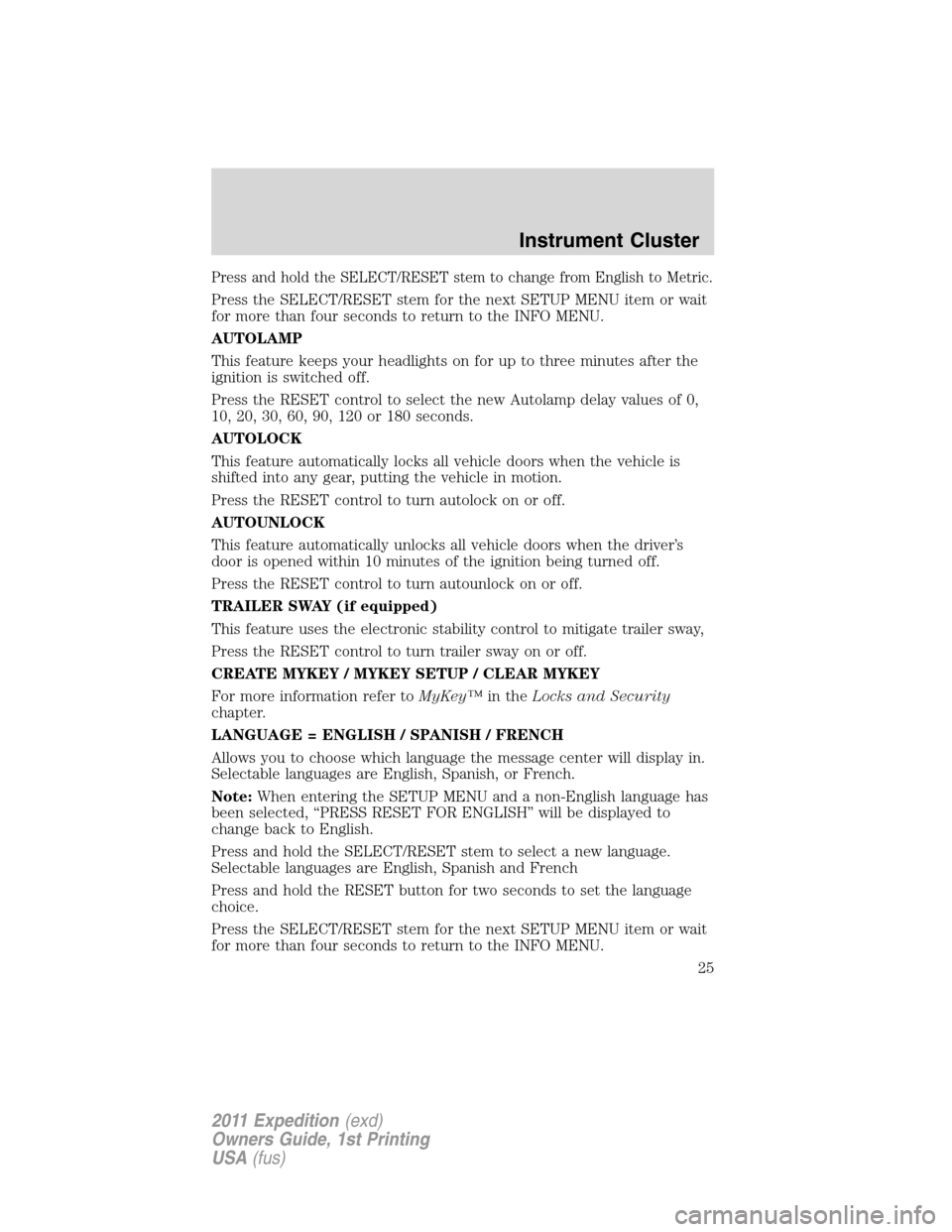 FORD EXPEDITION 2011 3.G Owners Manual Press and hold the SELECT/RESET stem to change from English to Metric.
Press the SELECT/RESET stem for the next SETUP MENU item or wait
for more than four seconds to return to the INFO MENU.
AUTOLAMP
