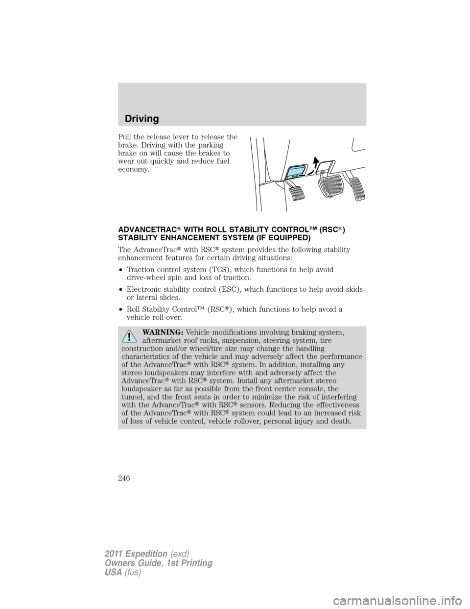 FORD EXPEDITION 2011 3.G Owners Manual Pull the release lever to release the
brake. Driving with the parking
brake on will cause the brakes to
wear out quickly and reduce fuel
economy.
ADVANCETRACWITH ROLL STABILITY CONTROL™ (RSC)
STAB