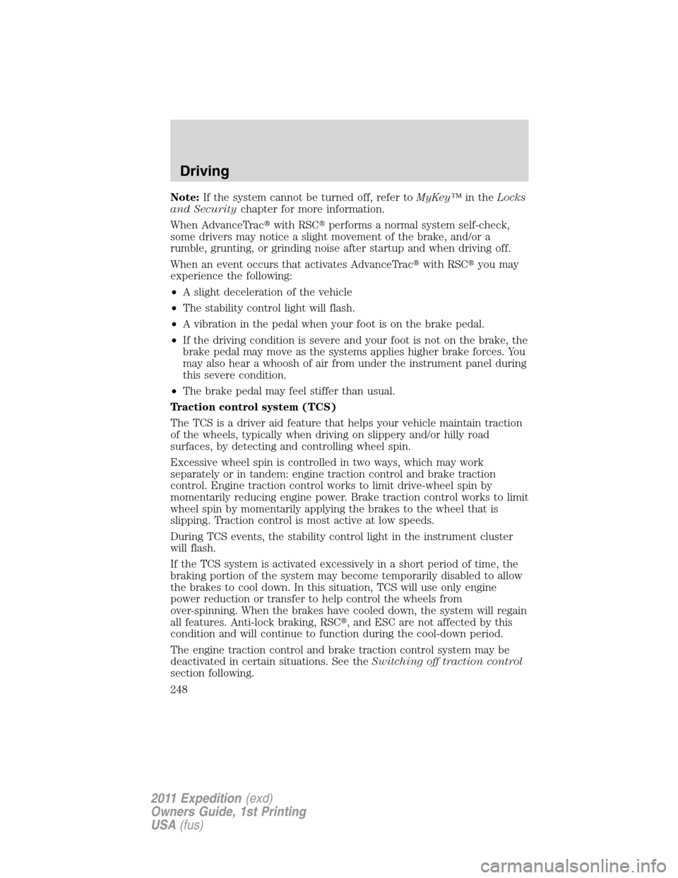 FORD EXPEDITION 2011 3.G Owners Manual Note:If the system cannot be turned off, refer toMyKey™in theLocks
and Securitychapter for more information.
When AdvanceTracwith RSCperforms a normal system self-check,
some drivers may notice a 