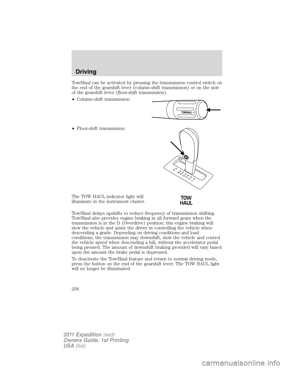 FORD EXPEDITION 2011 3.G Owners Manual Tow/Haul can be activated by pressing the transmission control switch on
the end of the gearshift lever (column-shift transmission) or on the side
of the gearshift lever (floor-shift transmission).
FORD EXPEDITION 2011 3.G Owners Manual Tow/Haul can be activated by pressing the transmission control switch on
the end of the gearshift lever (column-shift transmission) or on the side
of the gearshift lever (floor-shift transmission).
