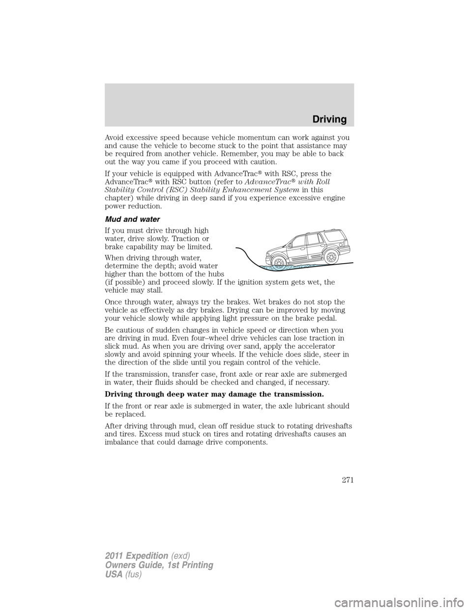 FORD EXPEDITION 2011 3.G Owners Manual Avoid excessive speed because vehicle momentum can work against you
and cause the vehicle to become stuck to the point that assistance may
be required from another vehicle. Remember, you may be able t