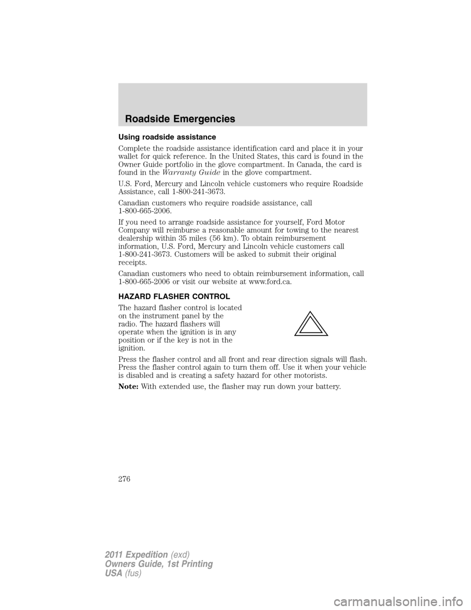 FORD EXPEDITION 2011 3.G Owners Manual Using roadside assistance
Complete the roadside assistance identification card and place it in your
wallet for quick reference. In the United States, this card is found in the
Owner Guide portfolio in