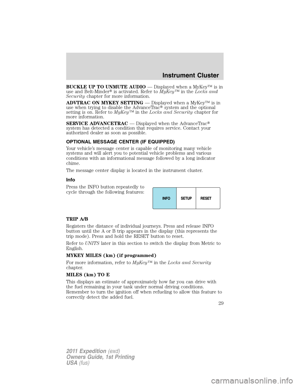 FORD EXPEDITION 2011 3.G Owners Manual BUCKLE UP TO UNMUTE AUDIO— Displayed when a MyKey™ is in
use and Belt-Minderis activated. Refer toMyKey™in theLocks and
Securitychapter for more information.
ADVTRAC ON MYKEY SETTING— Display