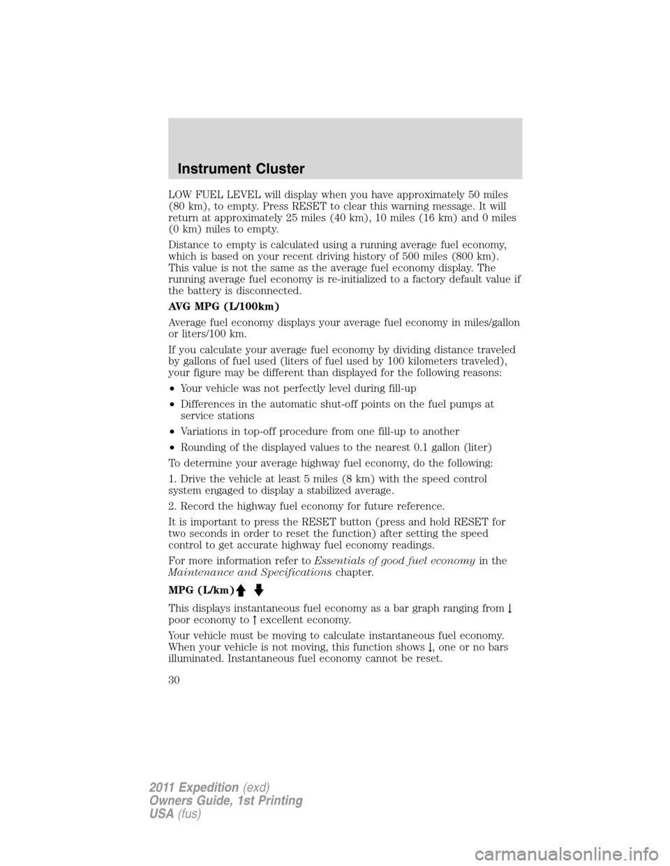 FORD EXPEDITION 2011 3.G Owners Manual LOW FUEL LEVEL will display when you have approximately 50 miles
(80 km), to empty. Press RESET to clear this warning message. It will
return at approximately 25 miles (40 km), 10 miles (16 km) and 0 