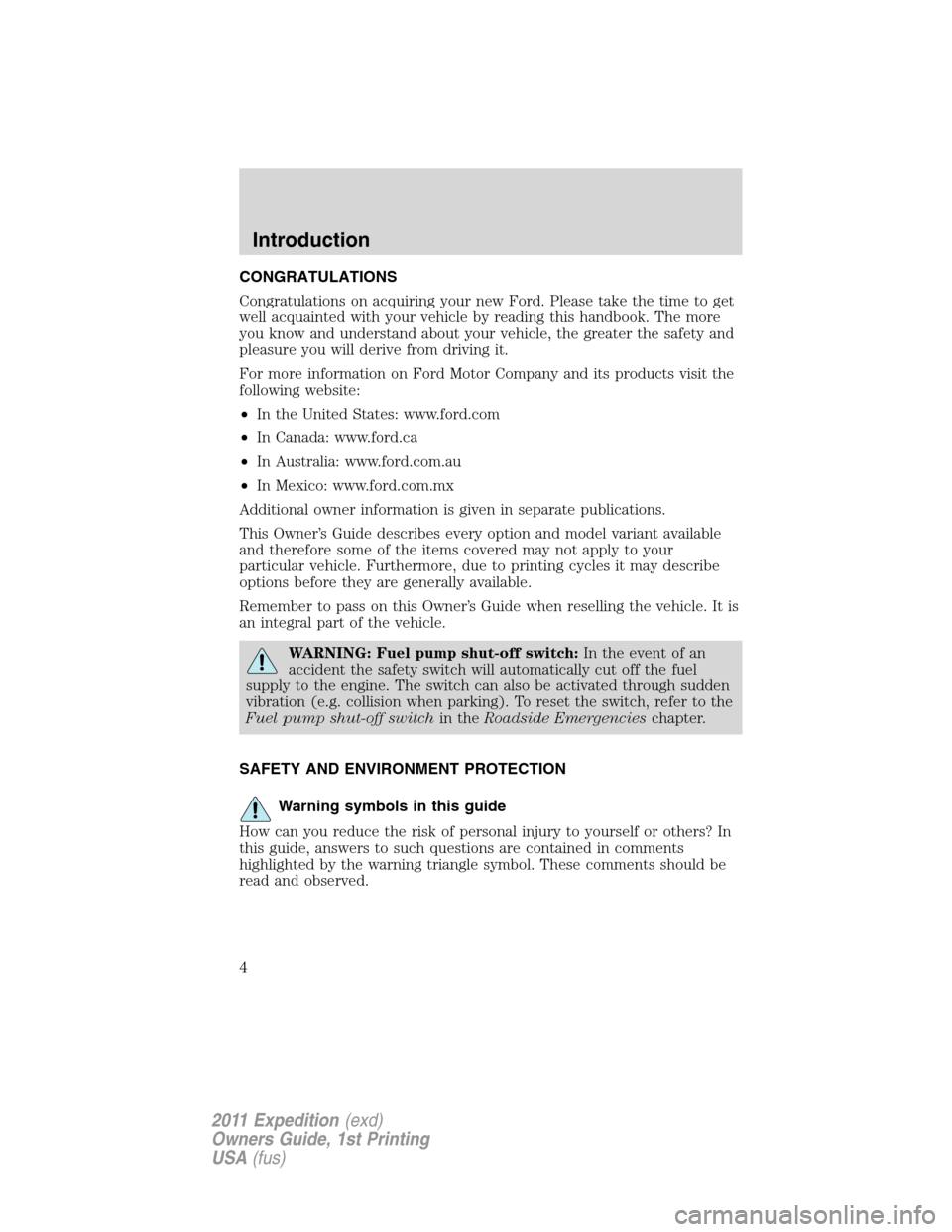 FORD EXPEDITION 2011 3.G Owners Manual CONGRATULATIONS
Congratulations on acquiring your new Ford. Please take the time to get
well acquainted with your vehicle by reading this handbook. The more
you know and understand about your vehicle,