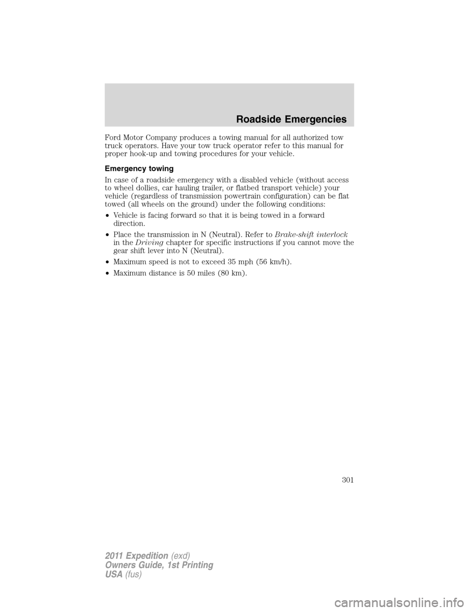 FORD EXPEDITION 2011 3.G Owners Manual Ford Motor Company produces a towing manual for all authorized tow
truck operators. Have your tow truck operator refer to this manual for
proper hook-up and towing procedures for your vehicle.
Emergen