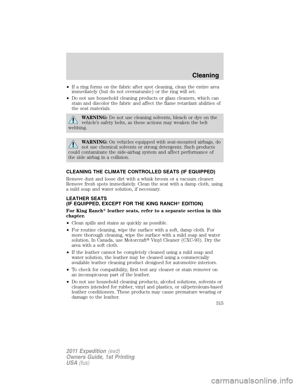 FORD EXPEDITION 2011 3.G Owners Manual •If a ring forms on the fabric after spot cleaning, clean the entire area
immediately (but do not oversaturate) or the ring will set.
•Do not use household cleaning products or glass cleaners, whi