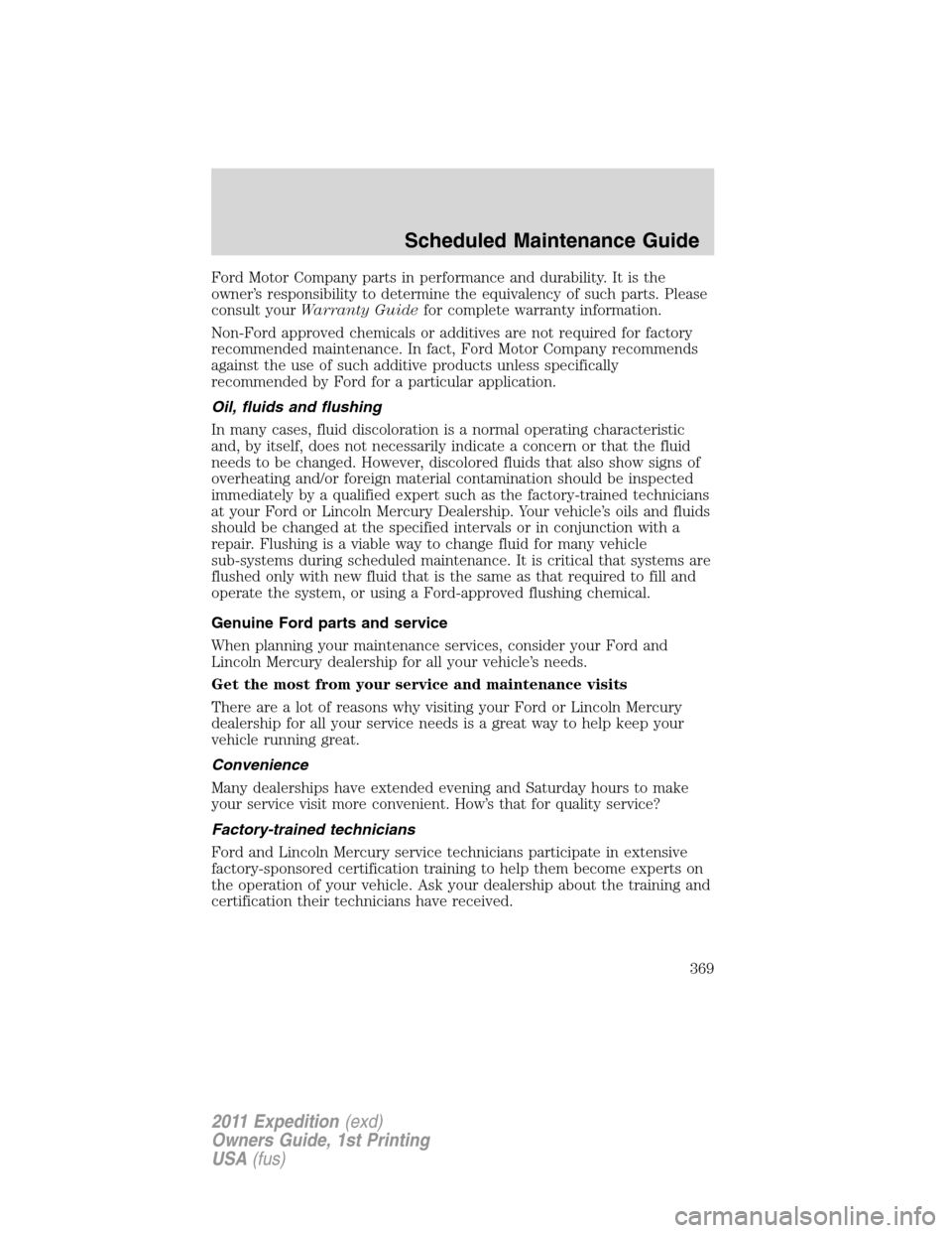 FORD EXPEDITION 2011 3.G Owners Manual Ford Motor Company parts in performance and durability. It is the
owner’s responsibility to determine the equivalency of such parts. Please
consult yourWarranty Guidefor complete warranty informatio