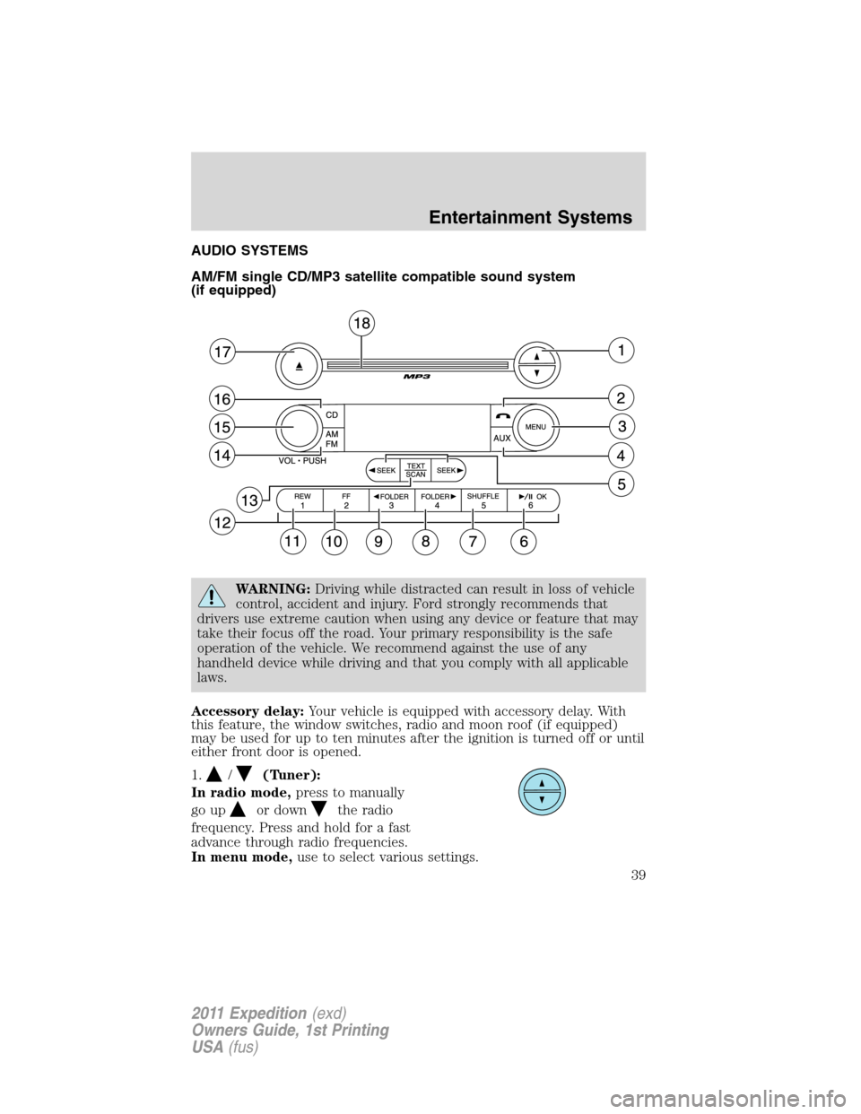 FORD EXPEDITION 2011 3.G Owners Guide AUDIO SYSTEMS
AM/FM single CD/MP3 satellite compatible sound system
(if equipped)
WARNING:Driving while distracted can result in loss of vehicle
control, accident and injury. Ford strongly recommends 