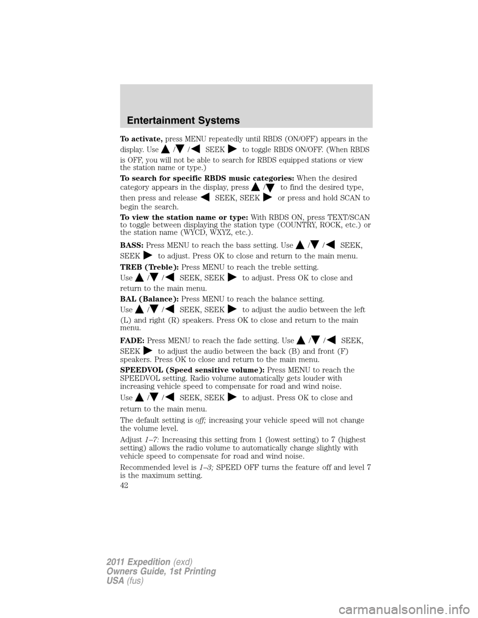 FORD EXPEDITION 2011 3.G Owners Manual To activate,press MENU repeatedly until RBDS (ON/OFF) appears in the
display. Use
//SEEKto toggle RBDS ON/OFF. (When RBDS
is OFF, you will not be able to search for RBDS equipped stations or view
the 