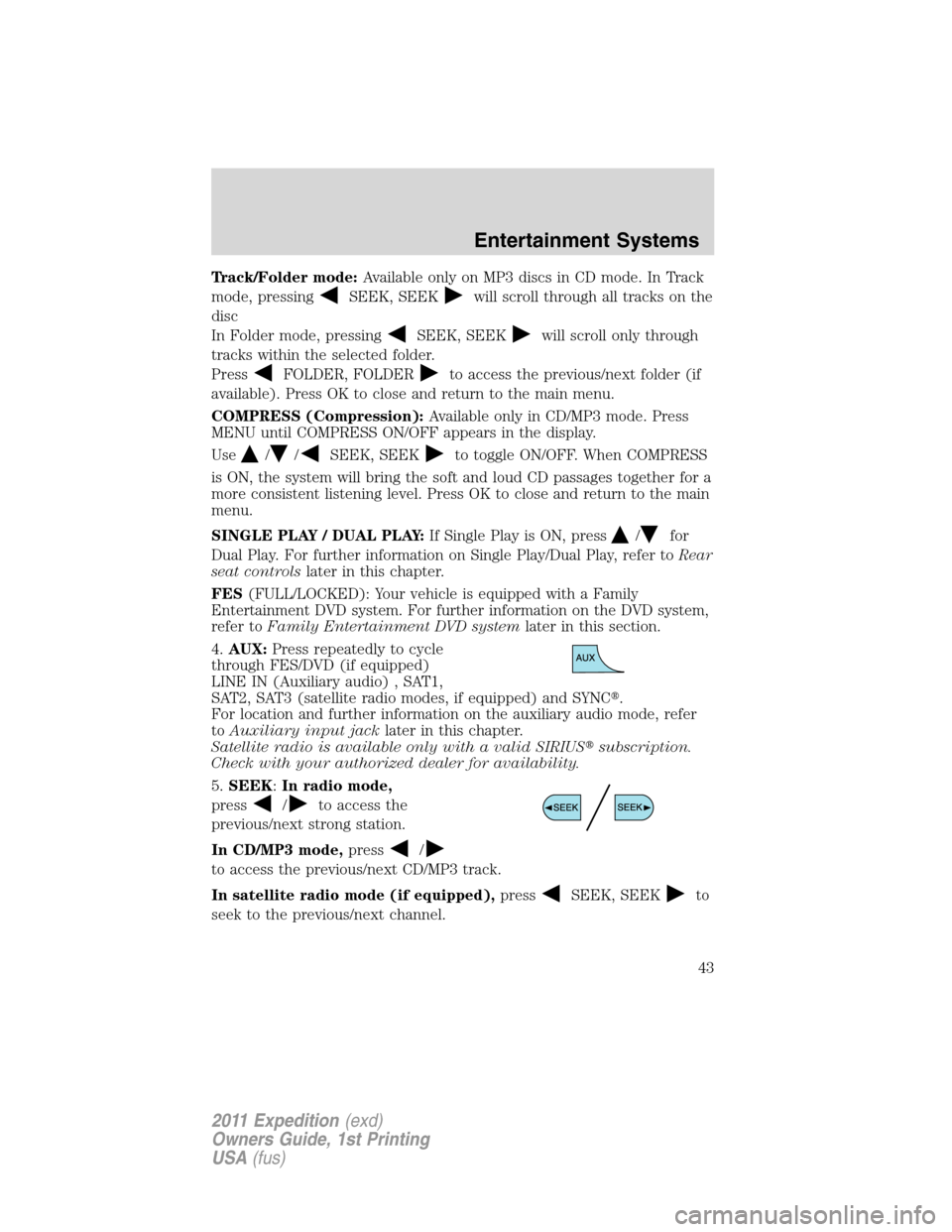 FORD EXPEDITION 2011 3.G Owners Manual Track/Folder mode:Available only on MP3 discs in CD mode. In Track
mode, pressing
SEEK, SEEKwill scroll through all tracks on the
disc
In Folder mode, pressing
SEEK, SEEKwill scroll only through
track