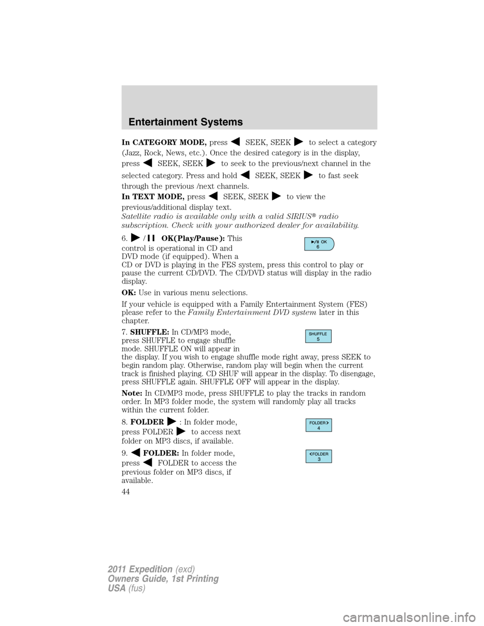 FORD EXPEDITION 2011 3.G Service Manual In CATEGORY MODE,pressSEEK, SEEKto select a category
(Jazz, Rock, News, etc.). Once the desired category is in the display,
press
SEEK, SEEKto seek to the previous/next channel in the
selected categor