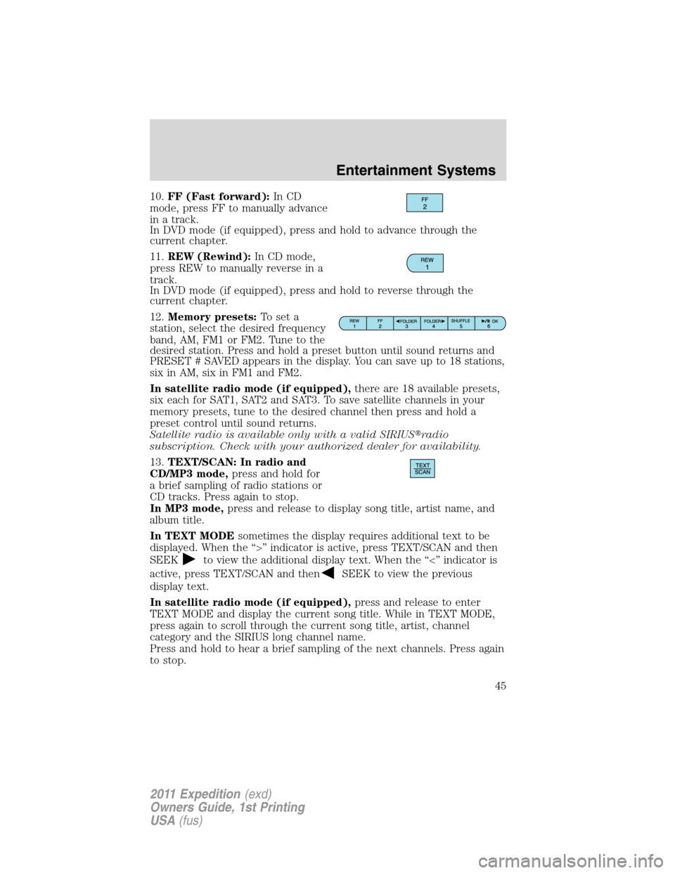 FORD EXPEDITION 2011 3.G Service Manual 10.FF (Fast forward):In CD
mode, press FF to manually advance
in a track.
In DVD mode (if equipped), press and hold to advance through the
current chapter.
11.REW (Rewind):In CD mode,
press REW to man