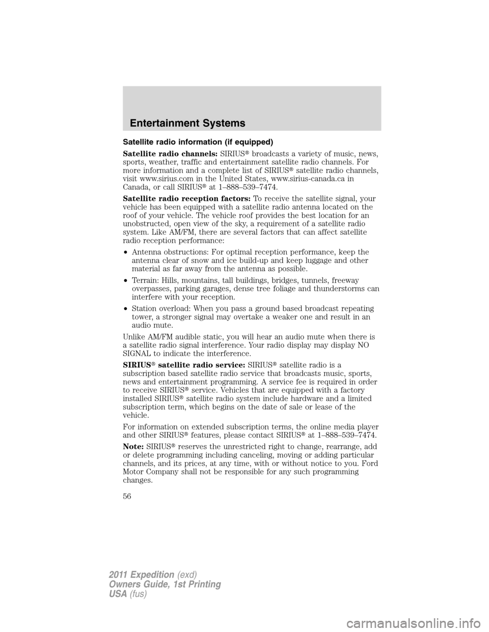 FORD EXPEDITION 2011 3.G Owners Manual Satellite radio information (if equipped)
Satellite radio channels:SIRIUSbroadcasts a variety of music, news,
sports, weather, traffic and entertainment satellite radio channels. For
more information