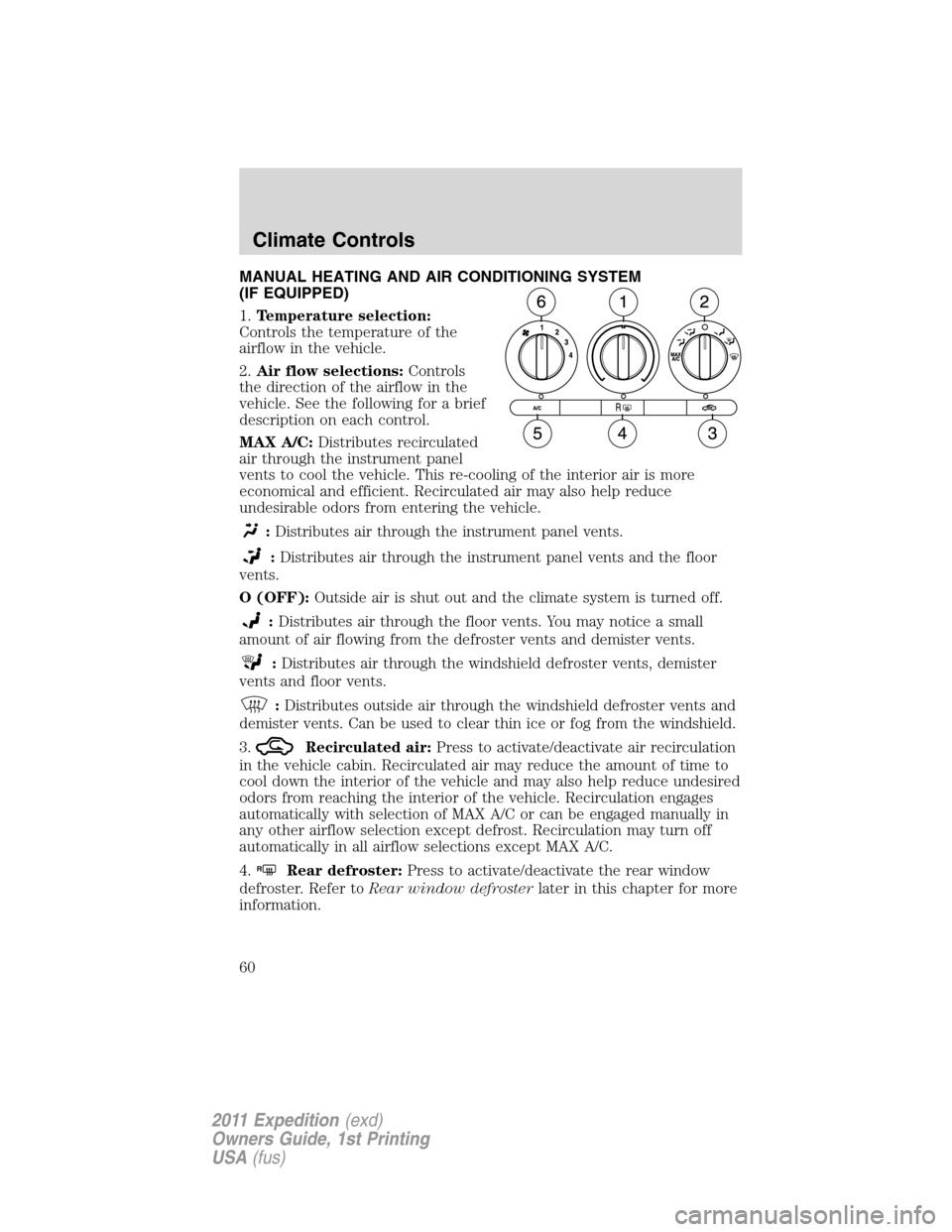 FORD EXPEDITION 2011 3.G Owners Manual MANUAL HEATING AND AIR CONDITIONING SYSTEM
(IF EQUIPPED)
1.Temperature selection:
Controls the temperature of the
airflow in the vehicle.
2.Air flow selections:Controls
the direction of the airflow in