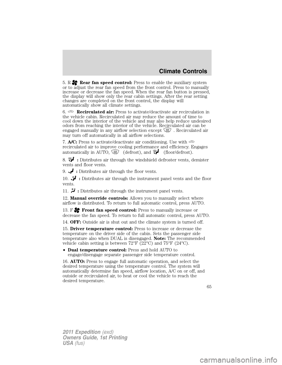 FORD EXPEDITION 2011 3.G Repair Manual 5. RRear fan speed control:Press to enable the auxiliary system
or to adjust the rear fan speed from the front control. Press to manually
increase or decrease the fan speed. When the rear fan button i