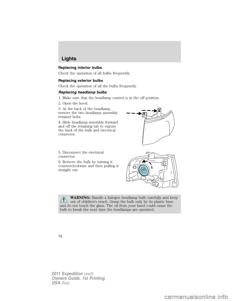 FORD EXPEDITION 2011 3.G Manual PDF Replacing interior bulbs
Check the operation of all bulbs frequently.
Replacing exterior bulbs
Check the operation of all the bulbs frequently.
Replacing headlamp bulbs
1. Make sure that the headlamp FORD EXPEDITION 2011 3.G Manual PDF Replacing interior bulbs
Check the operation of all bulbs frequently.
Replacing exterior bulbs
Check the operation of all the bulbs frequently.
Replacing headlamp bulbs
1. Make sure that the headlamp