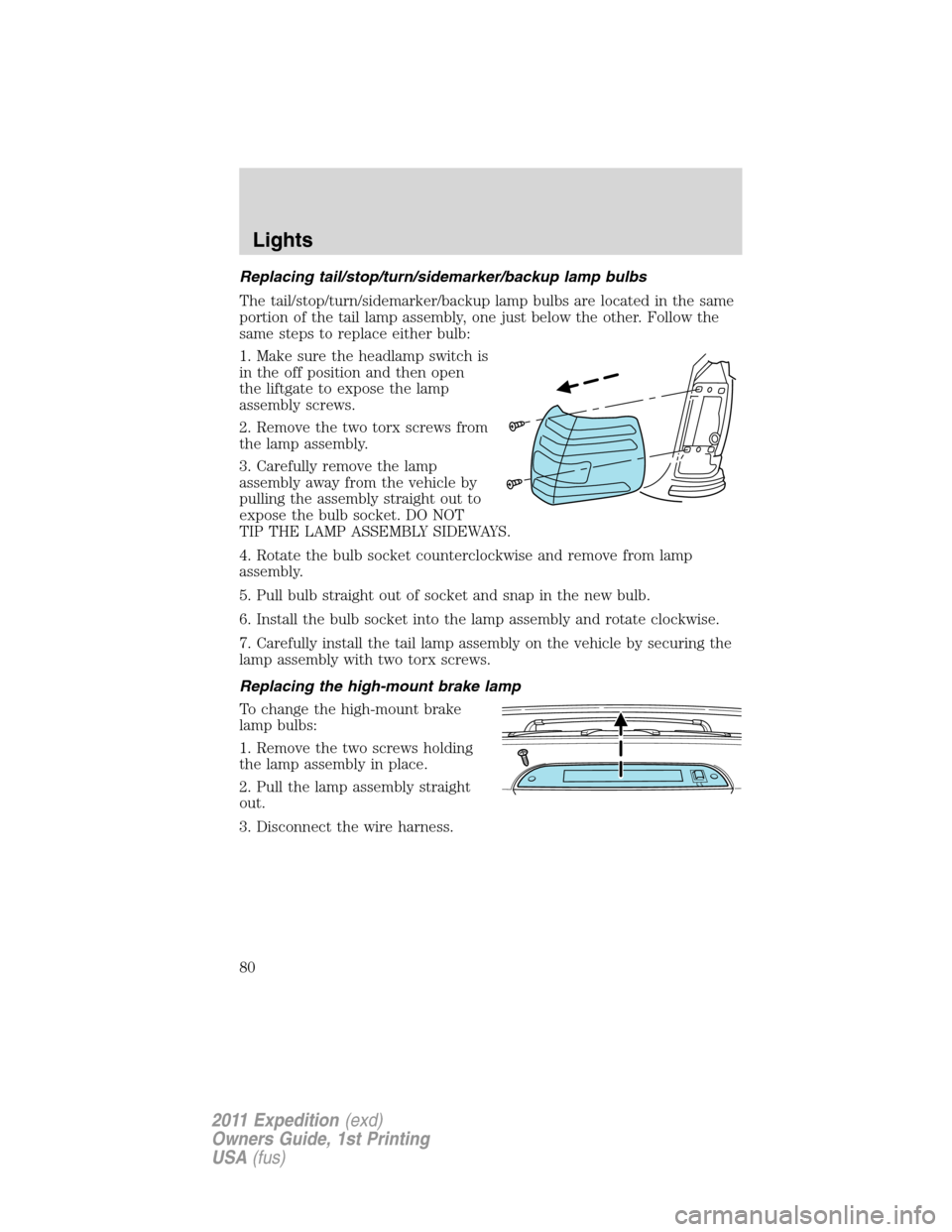 FORD EXPEDITION 2011 3.G Manual PDF Replacing tail/stop/turn/sidemarker/backup lamp bulbs
The tail/stop/turn/sidemarker/backup lamp bulbs are located in the same
portion of the tail lamp assembly, one just below the other. Follow the
sa FORD EXPEDITION 2011 3.G Manual PDF Replacing tail/stop/turn/sidemarker/backup lamp bulbs
The tail/stop/turn/sidemarker/backup lamp bulbs are located in the same
portion of the tail lamp assembly, one just below the other. Follow the
sa