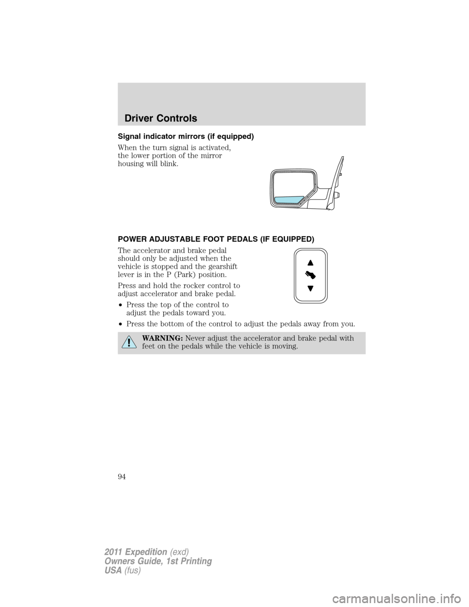 FORD EXPEDITION 2011 3.G Owners Manual Signal indicator mirrors (if equipped)
When the turn signal is activated,
the lower portion of the mirror
housing will blink.
POWER ADJUSTABLE FOOT PEDALS (IF EQUIPPED)
The accelerator and brake pedal