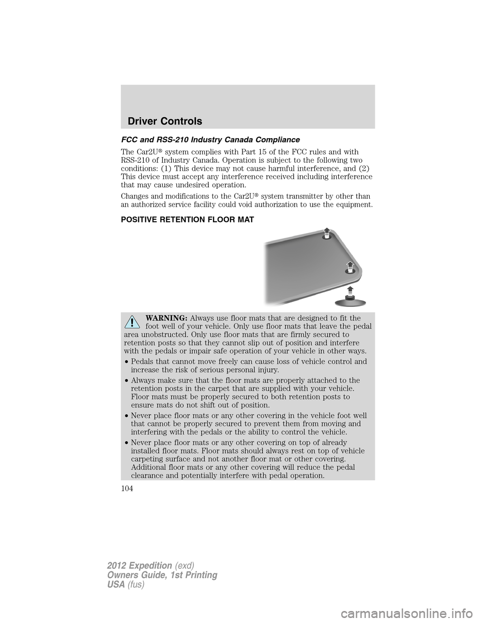 FORD EXPEDITION 2012 3.G Owners Manual FCC and RSS-210 Industry Canada Compliance
The Car2Usystem complies with Part 15 of the FCC rules and with
RSS-210 of Industry Canada. Operation is subject to the following two
conditions: (1) This d