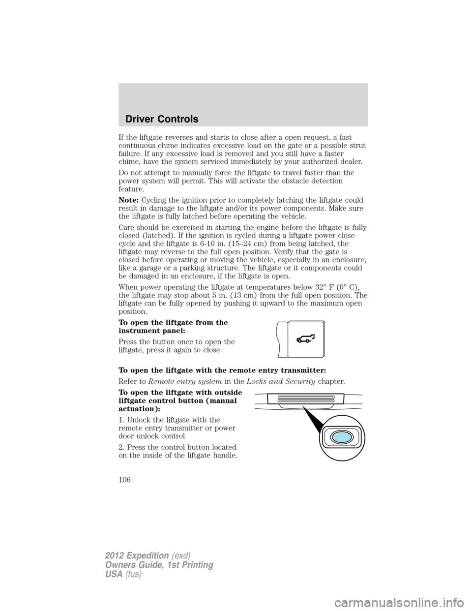 FORD EXPEDITION 2012 3.G Owners Manual If the liftgate reverses and starts to close after a open request, a fast
continuous chime indicates excessive load on the gate or a possible strut
failure. If any excessive load is removed and you st