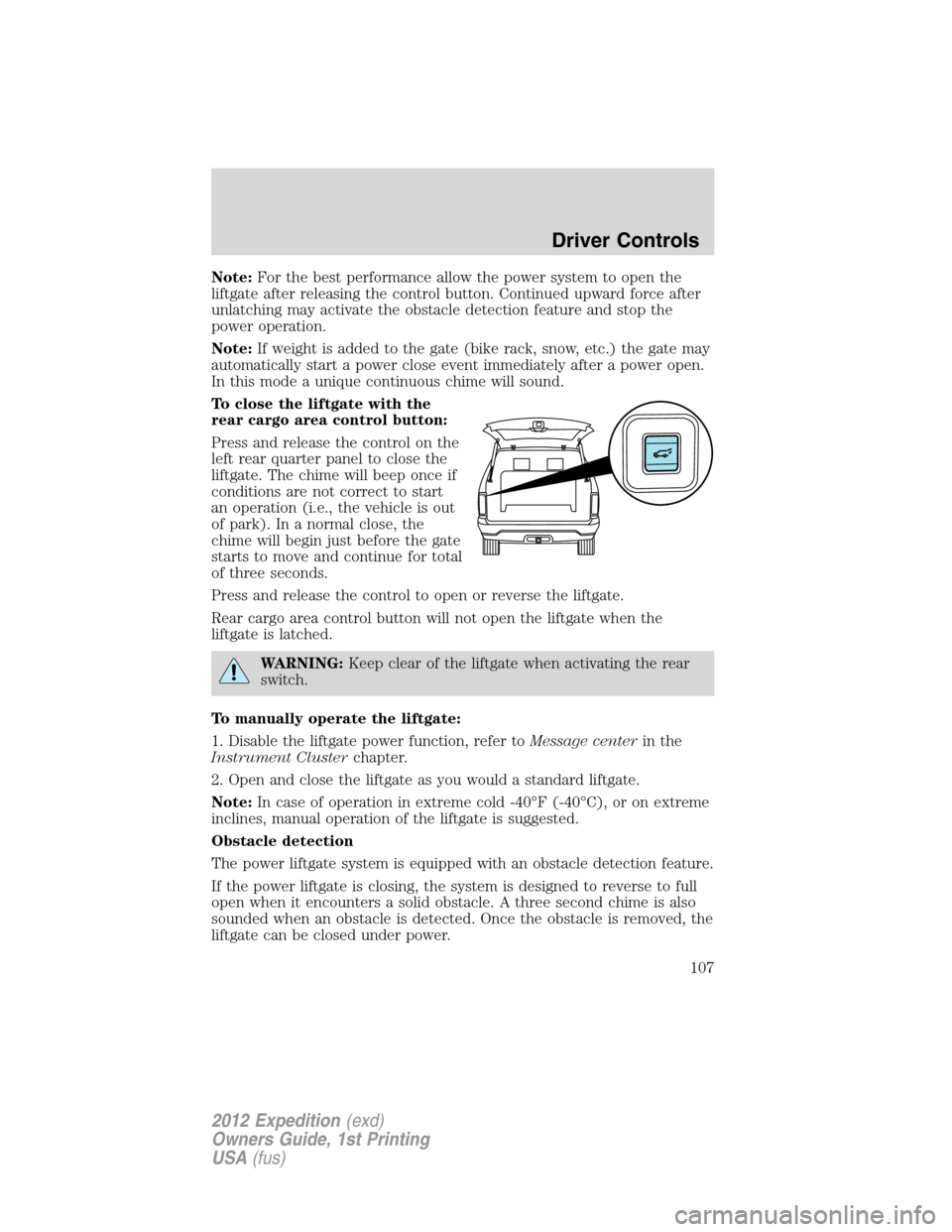 FORD EXPEDITION 2012 3.G Owners Manual Note:For the best performance allow the power system to open the
liftgate after releasing the control button. Continued upward force after
unlatching may activate the obstacle detection feature and st