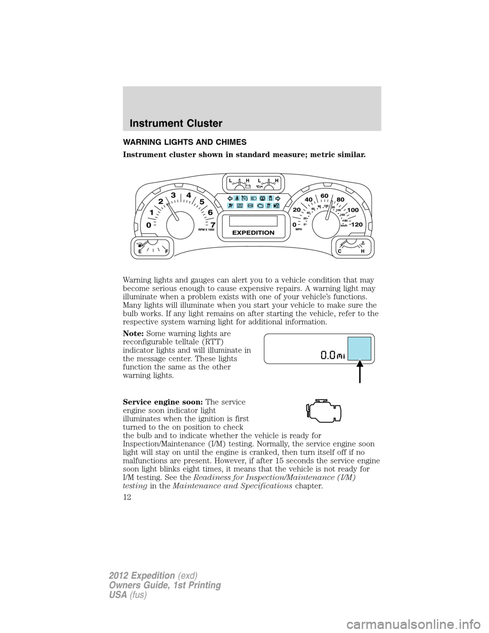 FORD EXPEDITION 2012 3.G User Guide WARNING LIGHTS AND CHIMES
Instrument cluster shown in standard measure; metric similar.
Warning lights and gauges can alert you to a vehicle condition that may
become serious enough to cause expensive