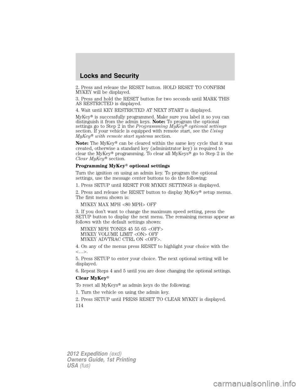 FORD EXPEDITION 2012 3.G Owners Manual 2. Press and release the RESET button. HOLD RESET TO CONFIRM
MYKEY will be displayed.
3. Press and hold the RESET button for two seconds until MARK THIS
AS RESTRICTED is displayed.
4. Wait until KEY R