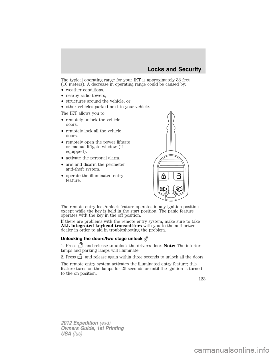 FORD EXPEDITION 2012 3.G Owners Manual The typical operating range for your IKT is approximately 33 feet
(10 meters). A decrease in operating range could be caused by:
•weather conditions,
•nearby radio towers,
•structures around the FORD EXPEDITION 2012 3.G Owners Manual The typical operating range for your IKT is approximately 33 feet
(10 meters). A decrease in operating range could be caused by:
•weather conditions,
•nearby radio towers,
•structures around the